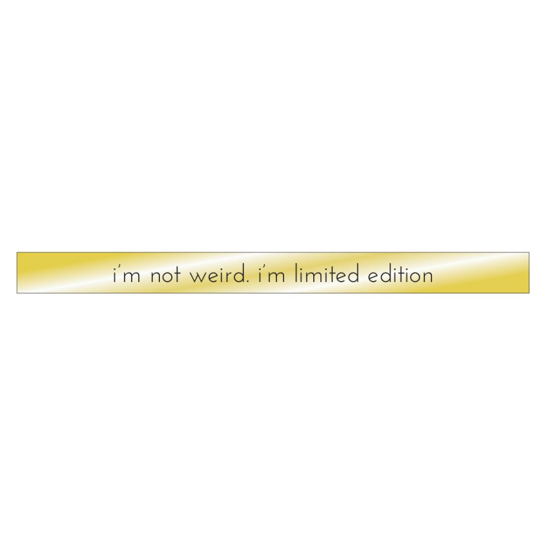 I'm Not Weird. I Am Limited Edition
