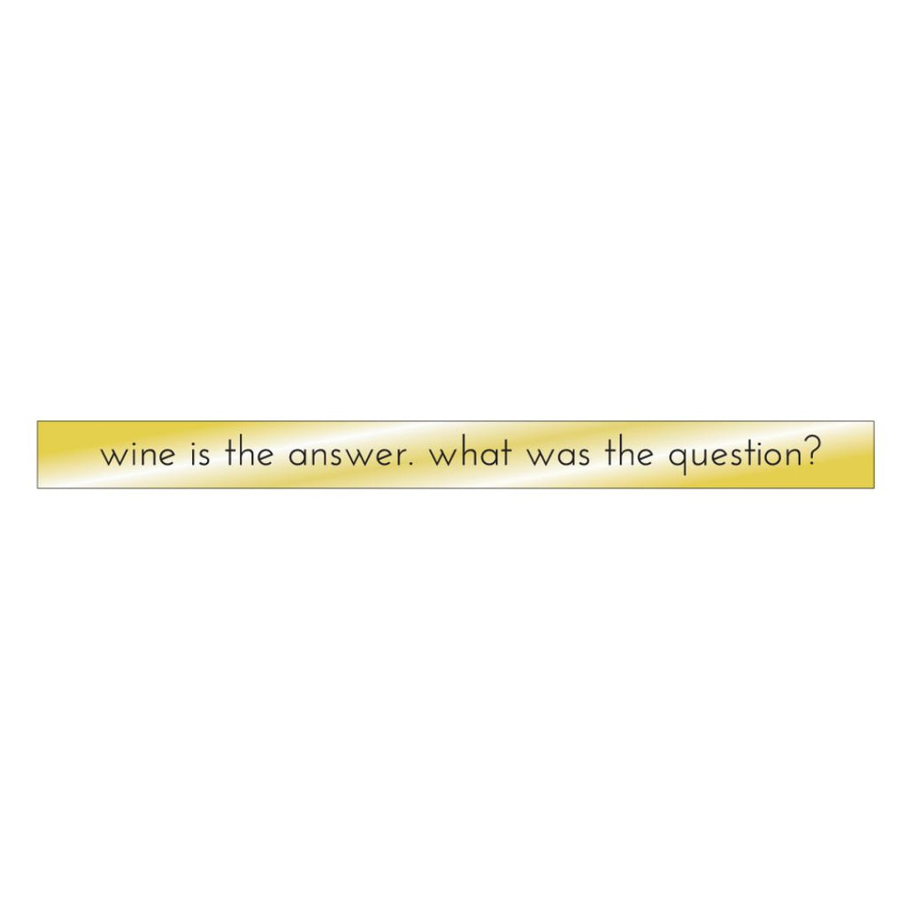 Wine Is The Answer. What Was The Question?