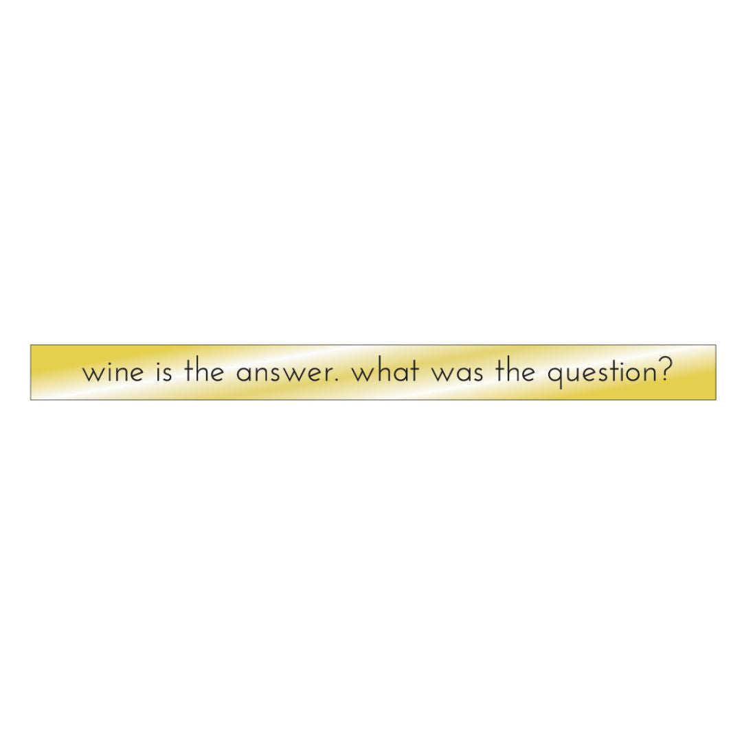 Wine Is The Answer. What Was The Question?